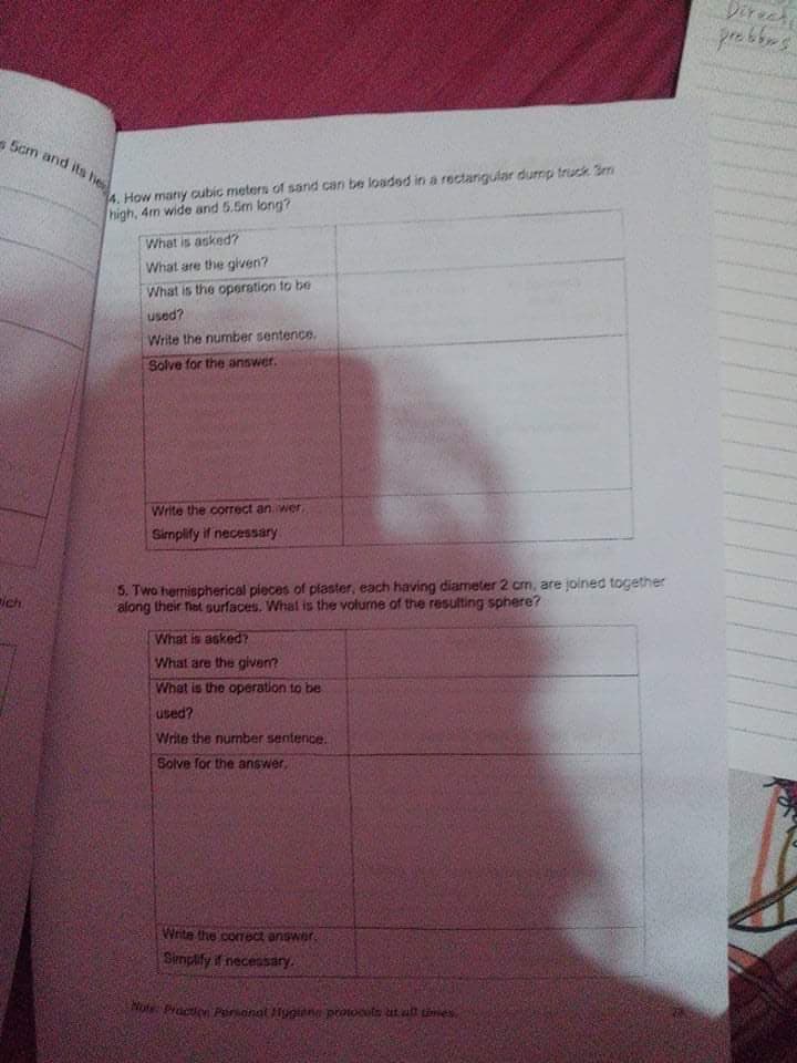 4. How many cubic meters of sand can be loaded in a rectangular dump truck 3m
high, 4m wide and 5.5m long?
he
What is asked?
What are the given?
What is the operation to be
used?
Write the number sentence.
Solve for the answer.
Write the correct anwer,
Simplify if necessary
