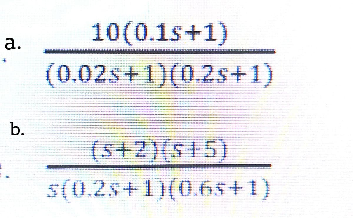 10(0.1s+1)
а.
(0.02s+1)(0.2s+1)
b.
(s+2)(s+5)
S(0.2s+1)(0.6s+1)
