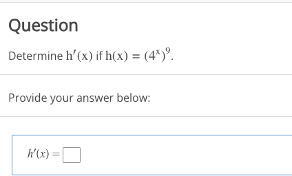 Question
Determine h'(x) if h(x) = (4x)⁹.
Provide your answer below:
h'(x) =