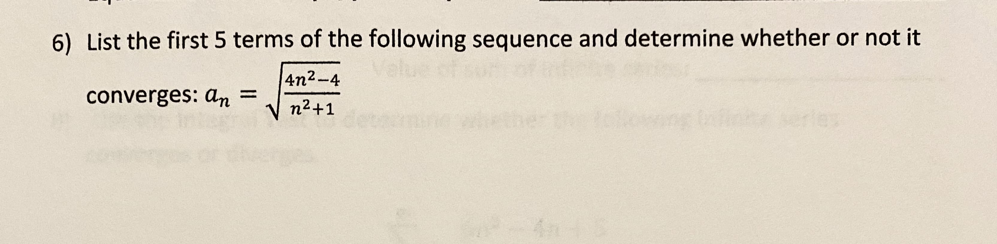 List the first 5 terms of the following sequence and determine whether or not it
4n2-4
converges: an =
n2+1
