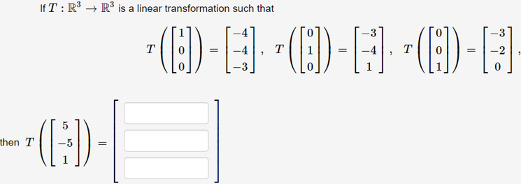 If T : R³ → R3 is a linear transformation such that
T
T
T
E)
5
then T
