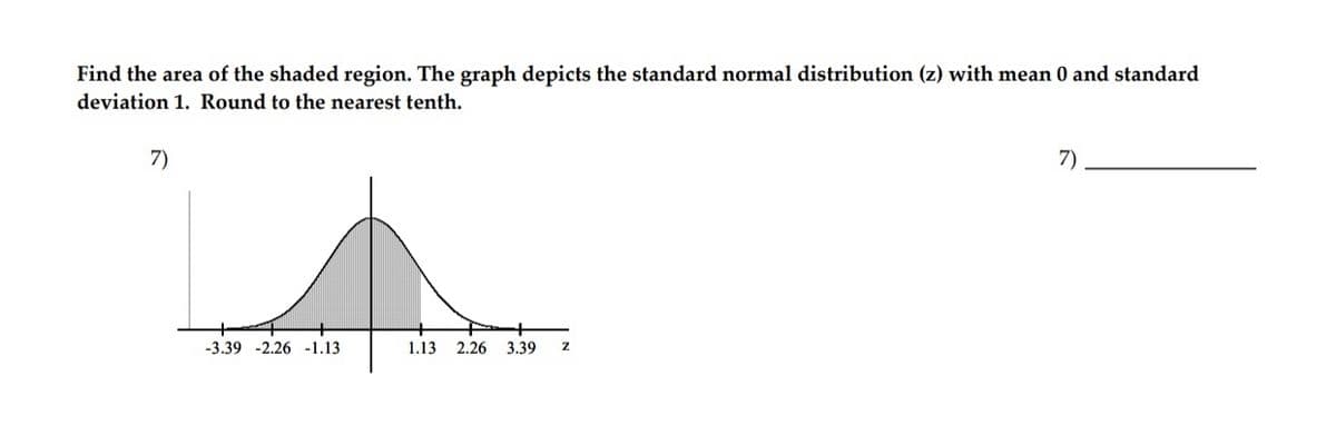 Find the area of the shaded region. The graph depicts the standard normal distribution (z) with mean 0 and standard
deviation 1. Round to the nearest tenth.
7)
7)
-3.39 -2.26 -1.13
1.13 2.26
3.39
