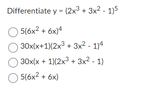 Differentiate y = (2x³ + 3x² - 1)5
05(6x² +6x)4
30x(x+1)(2x³ + 3x² - 1)4
30x(x + 1)(2x³ + 3x² - 1)
5(6x² + 6x)