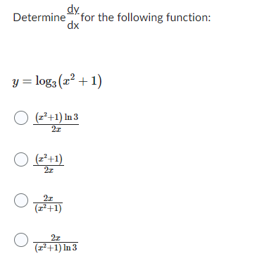 Determine for the following function:
dy
dx
y = log3 (x² + 1)
○ (z²+1) In 3
2x
O (1²+1)
2x
O
2x
(z²+1)
21
(z²+1) In 3