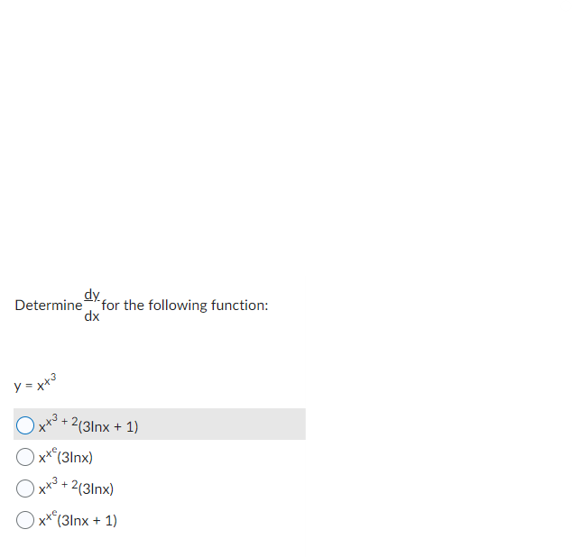 Determine
y=xx³
dy
dx
for the following function:
tto.
Ox*(31nx)
+2(3lnx + 1)
xx³+2(31nx)
Oxx(3lnx + 1)