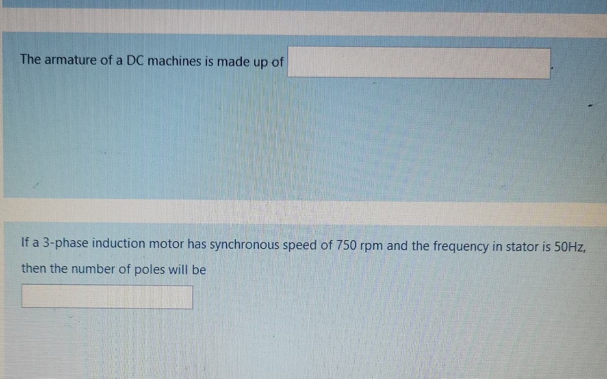 The armature of a DC machines is made up of
If a 3-phase induction motor has synchronous speed of 750 rpm and the frequency in stator is 50HZ,
then the number of poles will be
