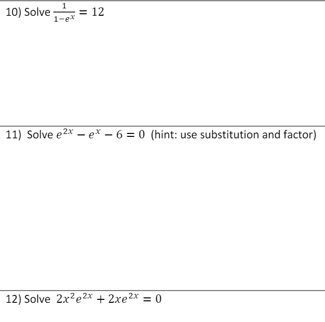 10) Solve
1-ex
= 12
11) Solve e2x – e* – 6 = 0 (hint: use substitution and factor)
12) Solve 2x2e2x + 2xe2x = 0
