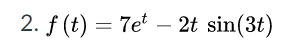 2. f (t) = 7e – 2t sin(3t)

