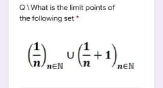 Inen \nIneN
QIWhat is the limit points of
the following set
+1
n/nɛN
nEN
