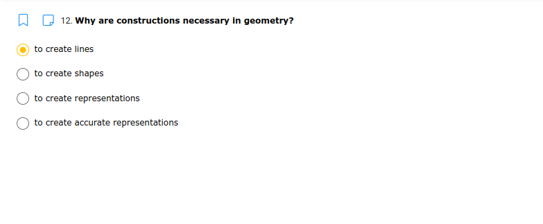 12. Why are constructions necessary in geometry?
to create lines
to create shapes
to create representations
to create accurate representations
