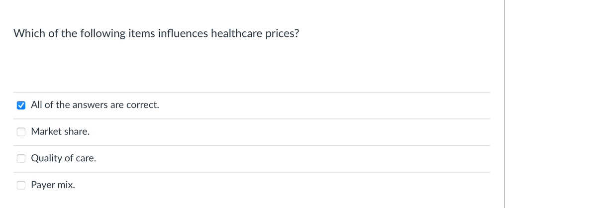 Which of the following items influences healthcare prices?
✔ All of the answers are correct.
Market share.
Quality of care.
Payer mix.