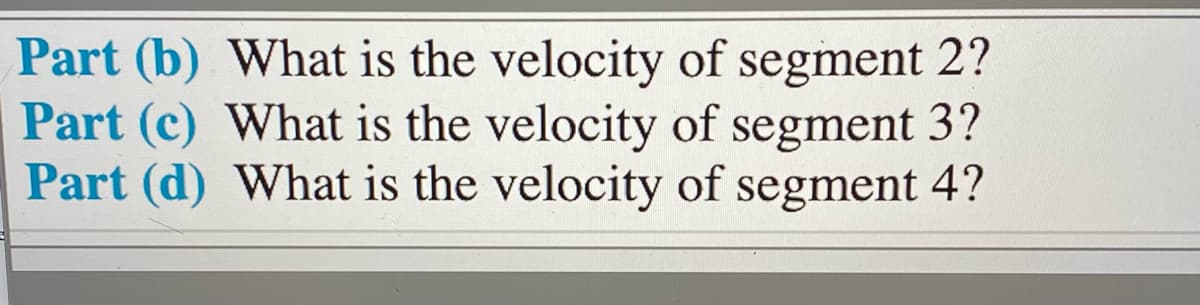 Part (b) What is the velocity of segment 2?
Part (c) What is the velocity of segment 3?
Part (d) What is the velocity of segment 4?
