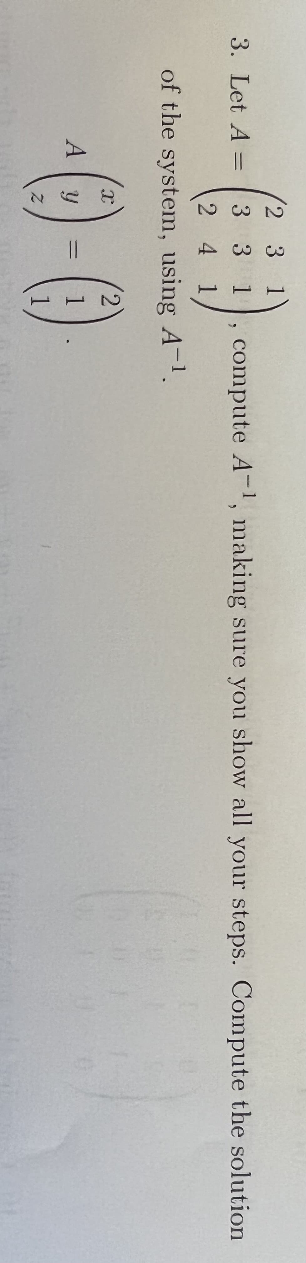 2 31
3 31
2 4
3. Let A =
, compute A-1, making sure you show all your steps. Compute the solution
1
of the system, using A-1.
A y
1
1
