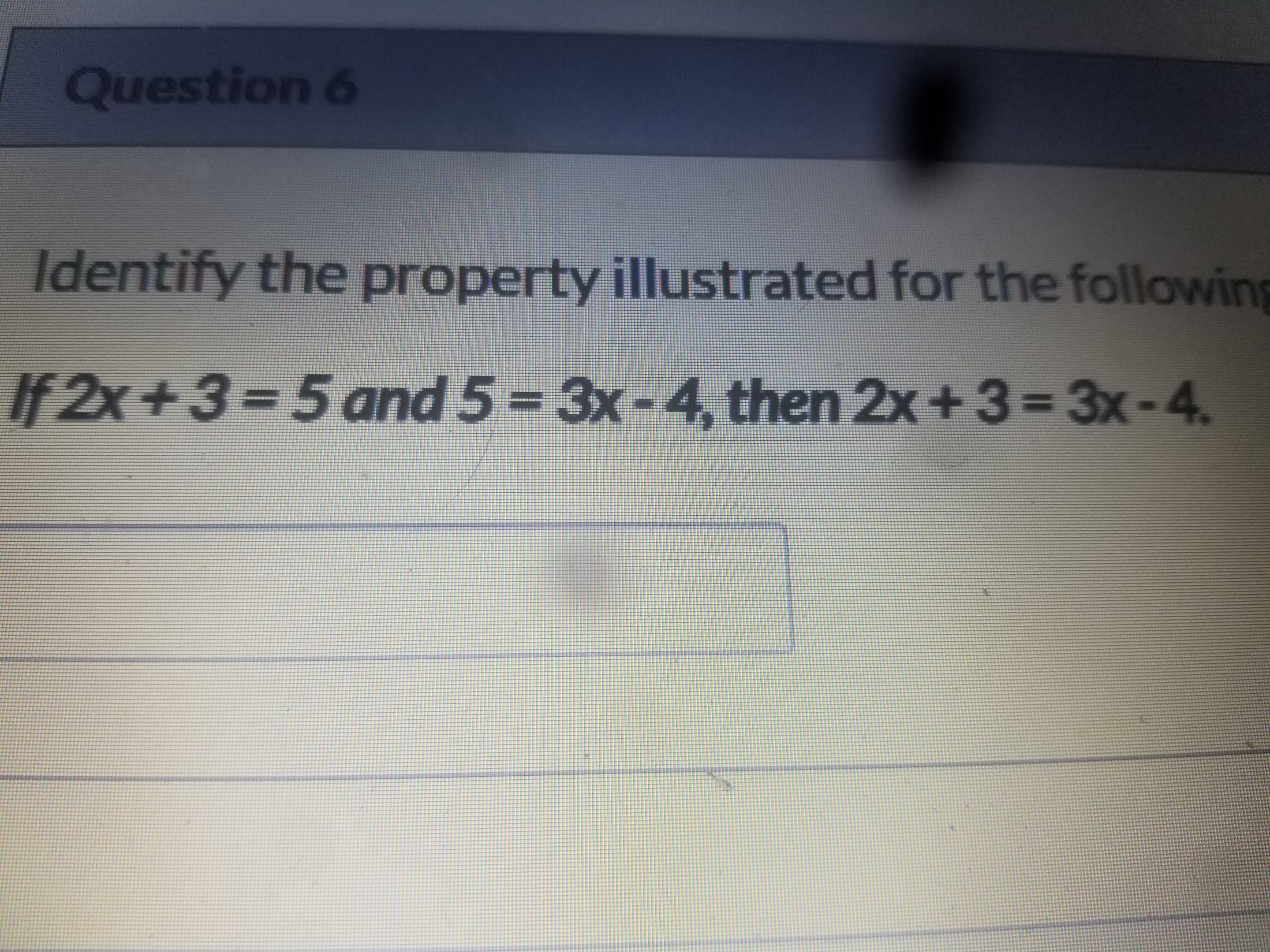 Identify the property illustrated for the followin
If 2x+3=5 and 5 = 3x-4, then 2x+3= 3x-4.
