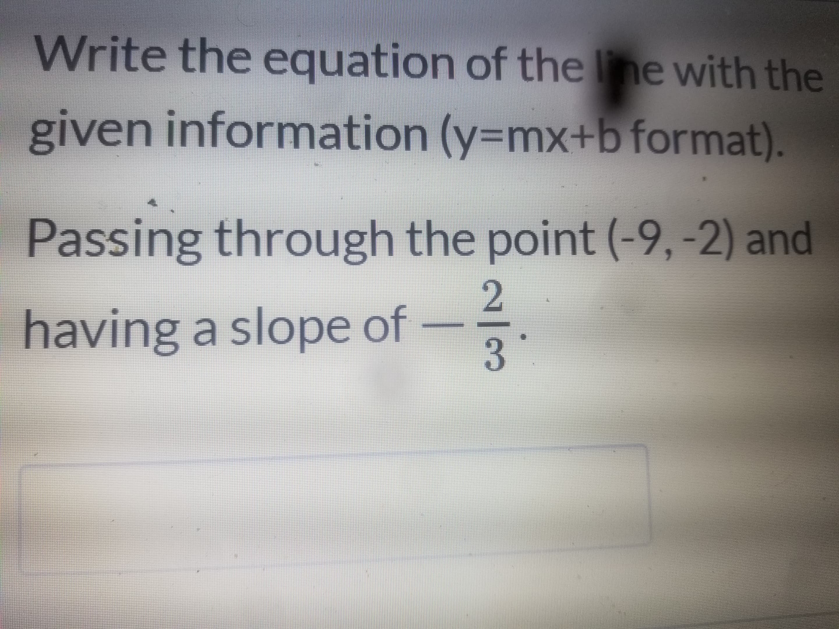 Passing through the point (-9, -2) and
having a slope of
3.
