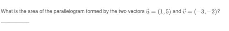 What is the area of the parallelogram formed by the two vectors = (1,5) and = (-3,-2)?