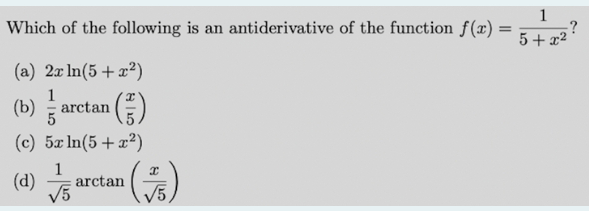 1
?
5 + x2
Which of the following is an antiderivative of the function f(x) :
(a) 2x ln(5 + x²)
1
(b)
arctan
(c) 5x In(5 + x²)
1
(d)
arctan
V5
