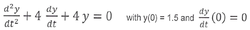 d²y
+ 4 2+ 4 y = 0 with y(0) = 1.5 and
dy
dy
(0) = 0
%3D
dt²
dt
dt
