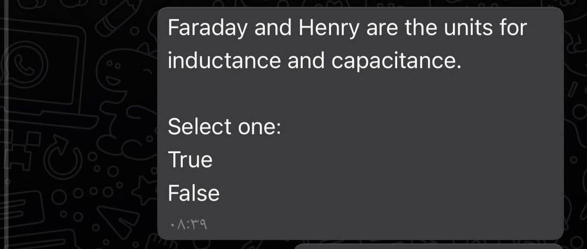 Faraday and Henry are the units for
inductance and capacitance.
Select one:
True
False
