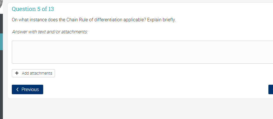 Question 5 of 13
On what instance does the Chain Rule of differentiation applicable? Explain briefly.
Answer with text and/or attachments:
+ Add attachments
( Previous
