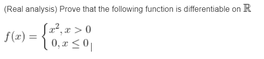 (Real analysis) Prove that the following function is differentiable on R
Ja², x > 0
0, a <01
f(x) :
