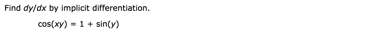 ### Implicit Differentiation Problem

**Problem Statement:**

Find \(\frac{dy}{dx}\) by implicit differentiation for the equation:

\[ \cos(xy) = 1 + \sin(y) \]