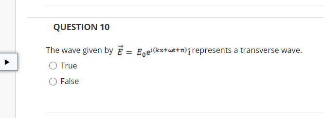 QUESTION 10
The wave given by E = E,ei(kx+wt+r); represents a transverse wave.
True
False
