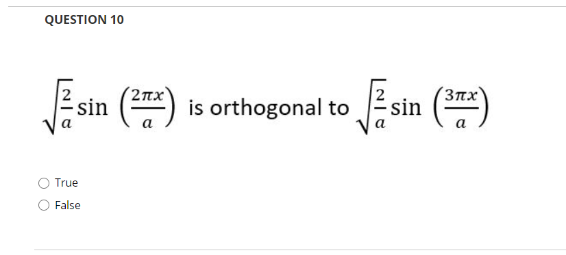 QUESTION 10
sin (
Esin ()
2nx
3πχ
is orthogonal to
a
а
True
False
