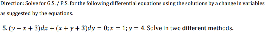 5. (y – x + 3)dx + (x + y + 3)dy = 0; x = 1; y = 4. Solve in two different methods.
