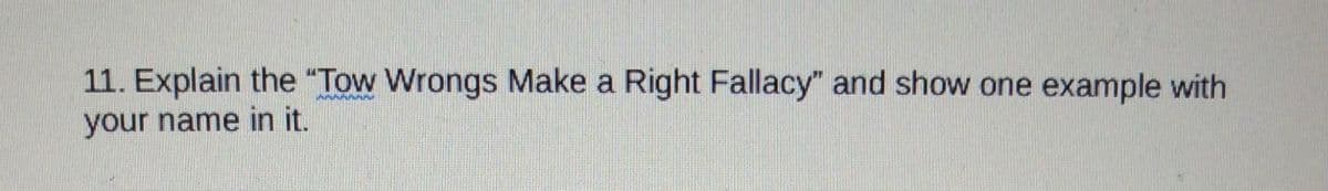 11. Explain the "Tow Wrongs Make a Right Fallacy" and show one example with
Athuman
your name in it.