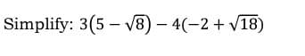 Simplify: 3(5 - V8) – 4(-2 + V18)
