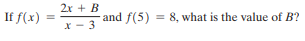 2x + B
If f(x)
and f(5)
8, what is the value of B?
%3!
x - 3
