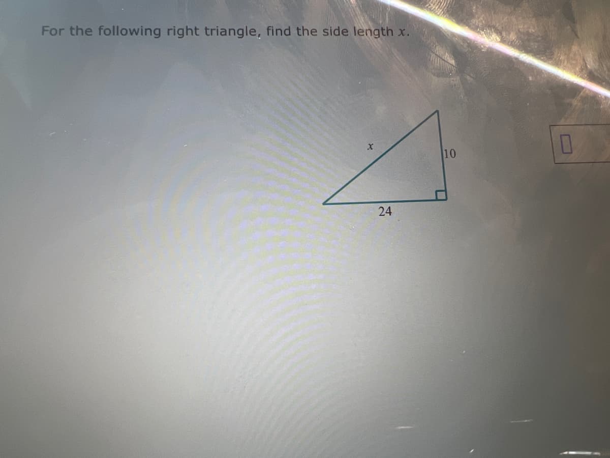 For the following right triangle, find the side length x.
24
10
0