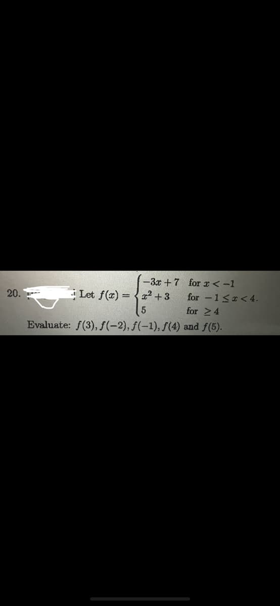 20.
for x < -1
for 1<x< 4.
5
for 24
Evaluate: f(3), f(-2), f(-1), f(4) and f(5).
Let f(x) =
-3x+7
²+3