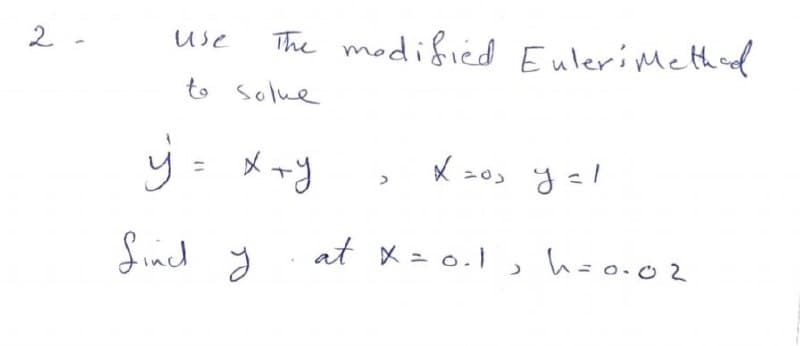 2
The modified EuleriMethad
Use
to solue
Sincl
at x=0.1 , hzoo
h=o.02
