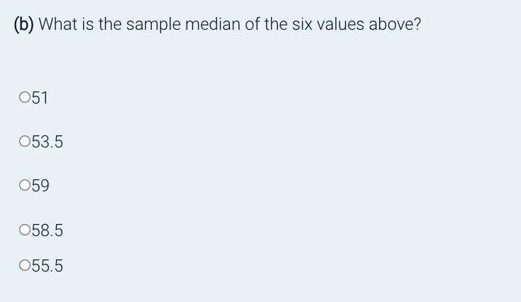 (b) What is the sample median of the six values above?
051
053.5
059
058.5
055.5