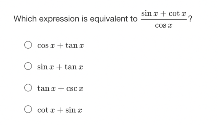 Which expression is equivalent to
O cos x + tan x
O sinæ+tanæ
O tan x + csc x
O cotæ+sin x
sinx + cot t
Cos x