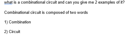 what is a combinational circuit and can you give me 2 examples of it?
Combinational circuit is composed of two words
1) Combination
2) Circuit