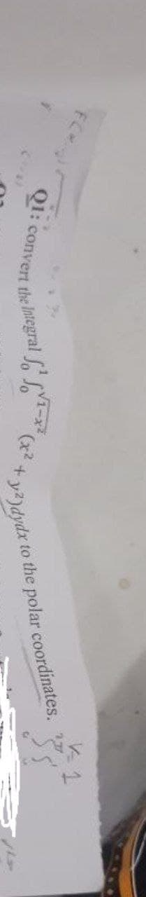 FCC
Q1: convert the Integral -²
+
2)dydx to the polar coordinates.
1