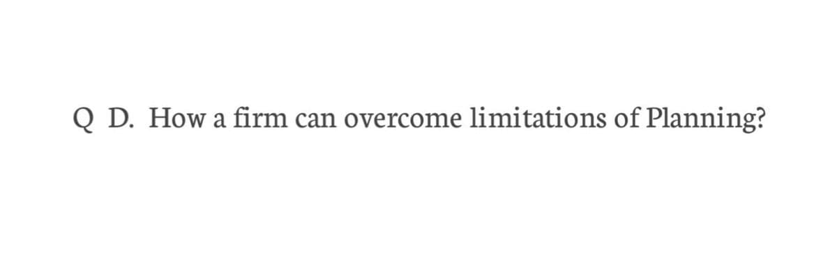 Q D. How a firm can overcome limitations of Planning?
