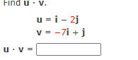 Find u· v.
u = i - 2j
v = -7i +j
u.v =
