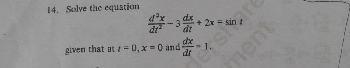 14. Solve the equation
dx
dt
+ 2x sin
3
dt?
dx
given that at t = 0, x = 0 and
1.
dt
ment
