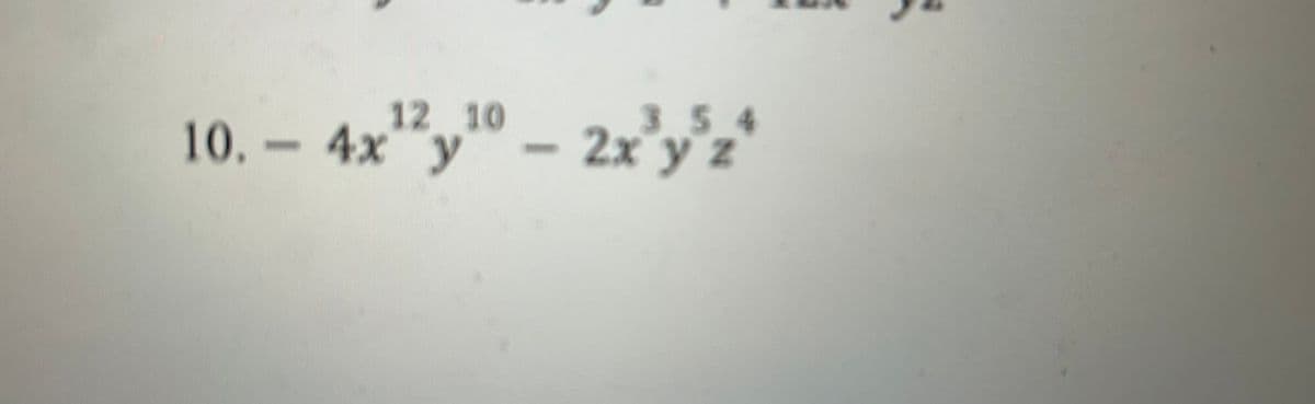 12 10
354
10. - 4x¹2y¹0 - 2x²y³z*
4х у