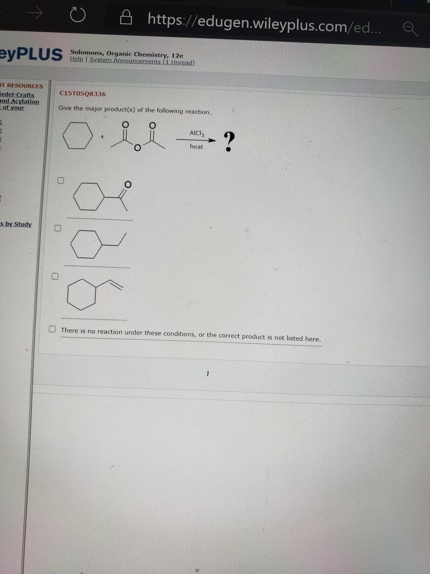 Give the major product(s) of the following reaction.
AICI,
?
heat
There is no reaction under these conditions, or the correct product is not listed here.
口
口
