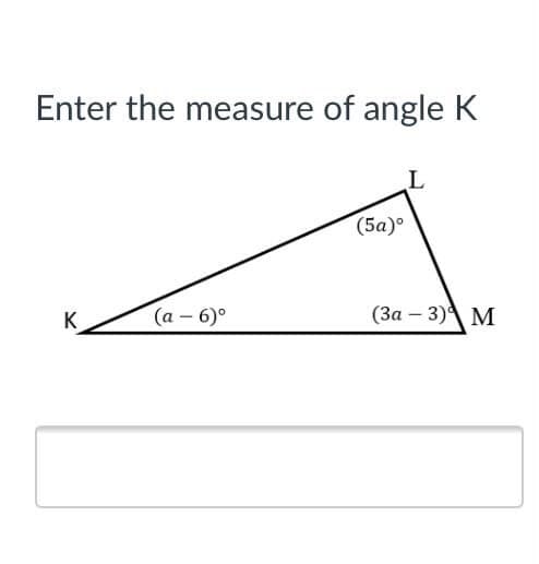 Enter the measure of angle K
(5а)°
K
(а - 6)°
(За — 3)4 М
