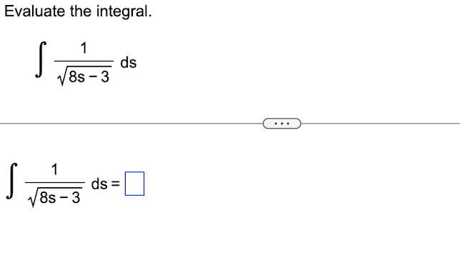 Evaluate the integral.
1
S
-
8s - 3
S
1
ds=
8s - 3
ds