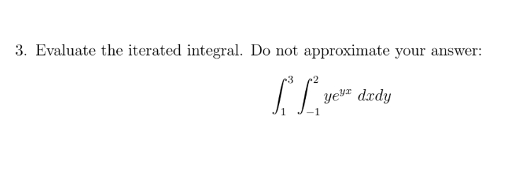 3. Evaluate the iterated integral. Do not approximate your answer:
r3
yeya dædy
