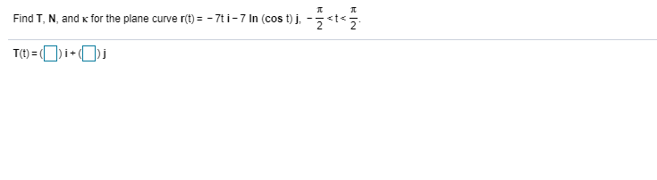 Find T, N, and k for the plane curve r(t) = - 7t i-7 In (cos t) j, -
