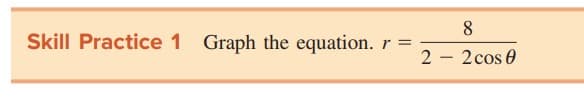 8.
Skill Practice 1 Graph the equation. r =
2 - 2cos 0
