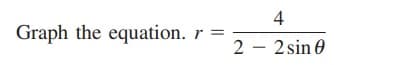 Graph the equation.
2 – 2 sin 0
